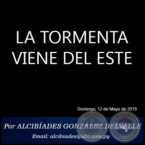 LA TORMENTA VIENE DEL ESTE - Por ALCIBÍADES GONZÁLEZ DELVALLE - Domingo, 12 de Mayo de 2019